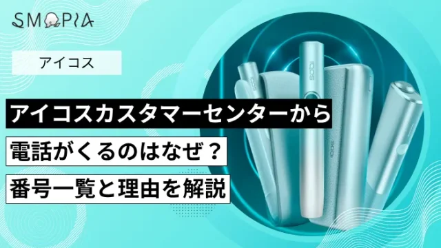 アイコスカスタマーセンターから電話がくるのはなぜ？番号一覧と理由を解説