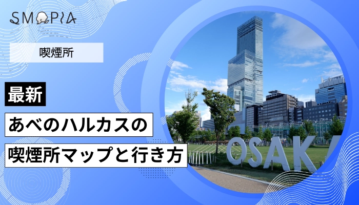 【2026年最新】あべのハルカスの喫煙所は何階？マップと行き方を解説