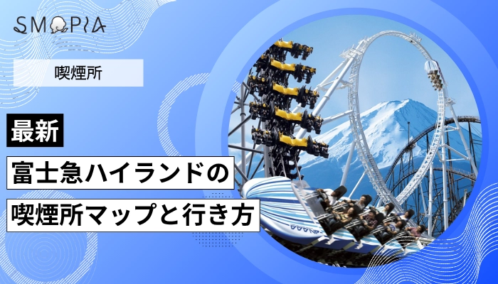 【最新】富士急ハイランドの喫煙所はどこ？マップと行き方を解説