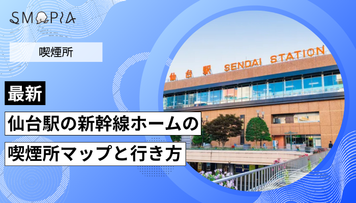 【最新】仙台駅の新幹線ホームの喫煙所はどこ？マップと行き方を解説