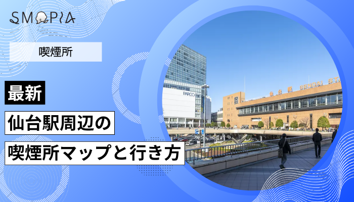 【最新】仙台駅周辺の喫煙所はどこ？マップと行き方を解説