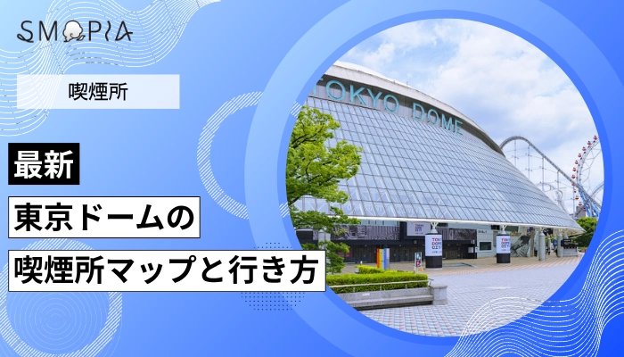 【最新】東京ドームの喫煙所はどこ？マップと行き方を解説